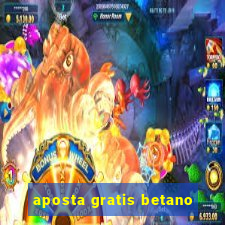 aposta gratis betano